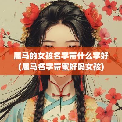 属马的女孩名字带什么字好(属马名字带蜜好吗女孩)