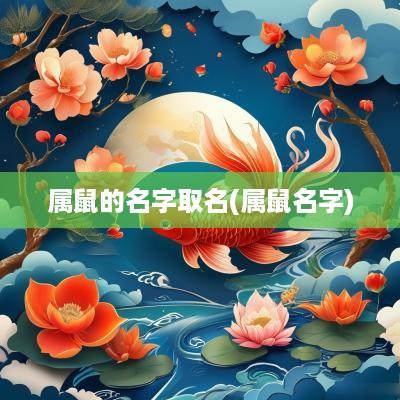 属鼠的名字取名(属鼠名字)