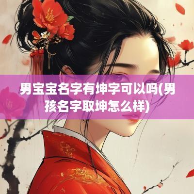 男宝宝名字有坤字可以吗(男孩名字取坤怎么样)