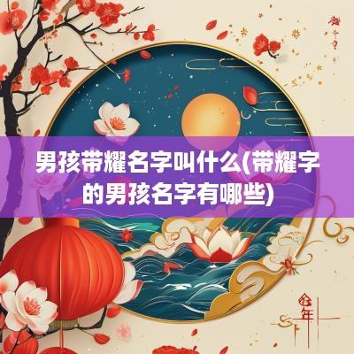 男孩带耀名字叫什么(带耀字的男孩名字有哪些)