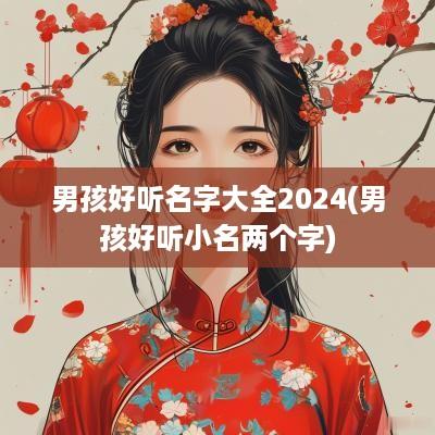 男孩好听名字大全2025(男孩好听小名两个字)