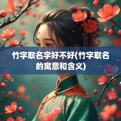 竹字取名字好不好(竹字取名的寓意和含义)