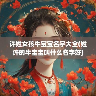 许姓女孩牛宝宝名字大全(姓许的牛宝宝叫什么名字好)