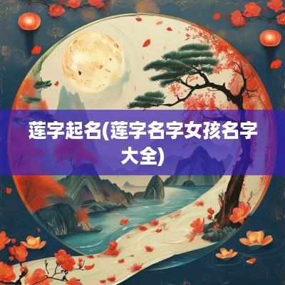 莲字起名(莲字名字女孩名字大全)