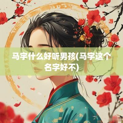 马宇什么好听男孩(马宇这个名字好不)