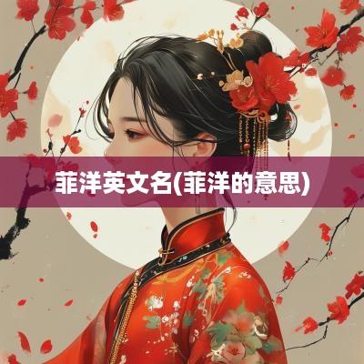 菲洋英文名(菲洋的意思)