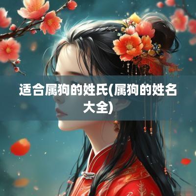 适合属狗的姓氏(属狗的姓名大全)