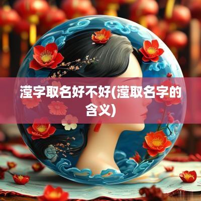 滢字取名好不好(滢取名字的含义)