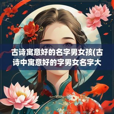 古诗寓意好的名字男女孩(古诗中寓意好的字男女名字大全)