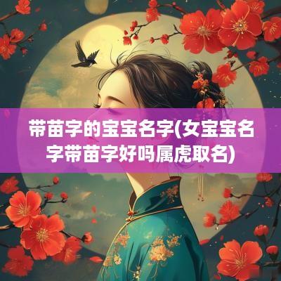 带苗字的宝宝名字(女宝宝名字带苗字好吗属虎取名)