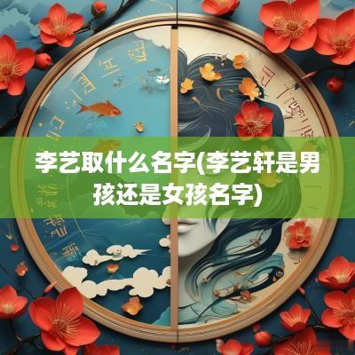 李艺取什么名字(李艺轩是男孩还是女孩名字)