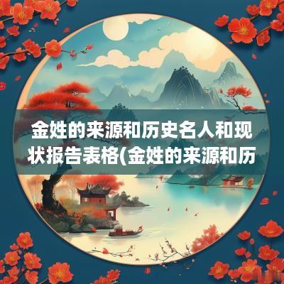 金姓的来源和历史名人和现状报告表格(金姓的来源和历史名人是谁)