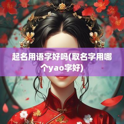 起名用语字好吗(取名字用哪个yao字好)