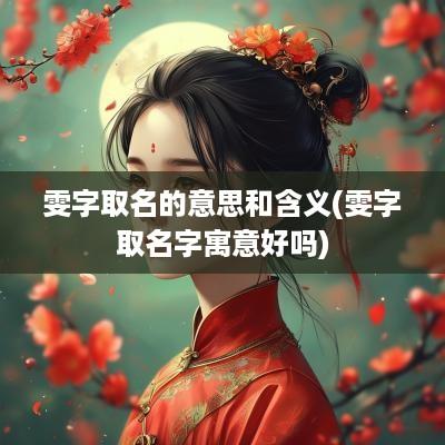 雯字取名的意思和含义(雯字取名字寓意好吗)