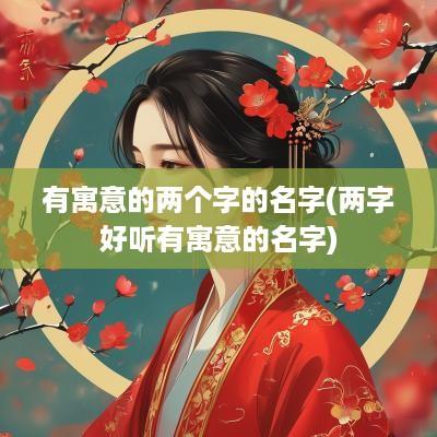 有寓意的两个字的名字(两字好听有寓意的名字)