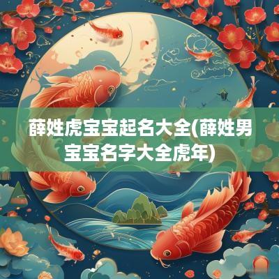 薛姓虎宝宝起名大全(薛姓男宝宝名字大全蛇年)