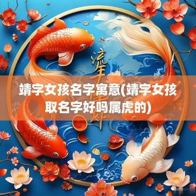 靖字女孩名字寓意(靖字女孩取名字好吗属虎的)