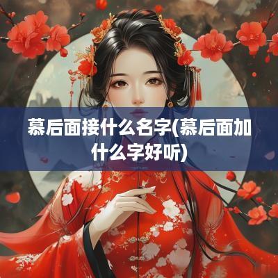慕后面接什么名字(慕后面加什么字好听)