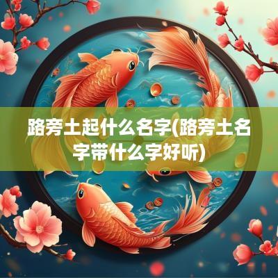 路旁土起什么名字(路旁土名字带什么字好听)