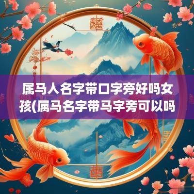 属马人名字带口字旁好吗女孩(属马名字带马字旁可以吗)