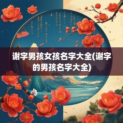 谢字男孩女孩名字大全(谢字的男孩名字大全)