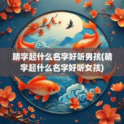 晴字起什么名字好听男孩(晴字起什么名字好听女孩)