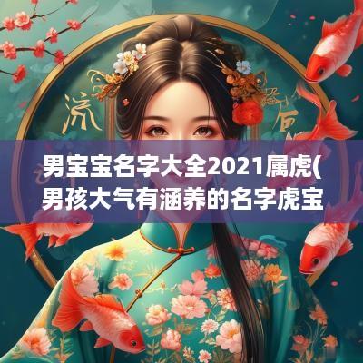 男宝宝名字大全2025属虎(男孩大气有涵养的名字虎宝宝)