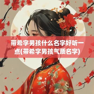 带希字男孩什么名字好听一点(带希字男孩气质名字)