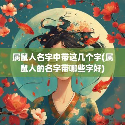 属鼠人名字中带这几个字(属鼠人的名字带哪些字好)