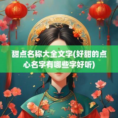 甜点名称大全文字(好甜的点心名字有哪些字好听)