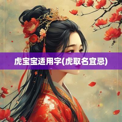 虎宝宝适用字(虎取名宜忌)
