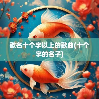 歌名十个字以上的歌曲(十个字的名子)