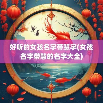 好听的女孩名字带慧字(女孩名字带慧的名字大全)
