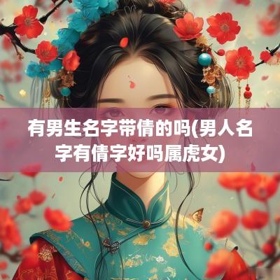 有男生名字带倩的吗(男人名字有倩字好吗属虎女)