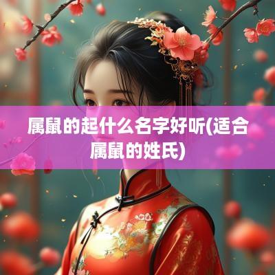 属鼠的起什么名字好听(适合属鼠的姓氏)