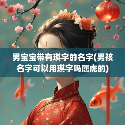 男宝宝带有琪字的名字(男孩名字可以用琪字吗属虎的)