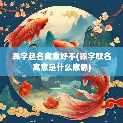 霖字起名寓意好不(霖字取名寓意是什么意思)