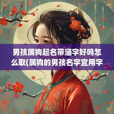 男孩属狗起名带涵字好吗怎么取(属狗的男孩名字宜用字)