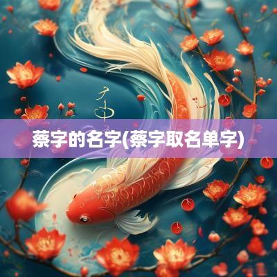 蔡字的名字(蔡字取名单字)