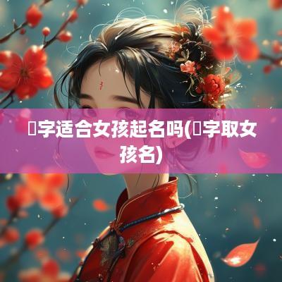 莟字适合女孩起名吗(侎字取女孩名)