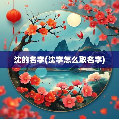 沈的名字(沈字怎么取名字)