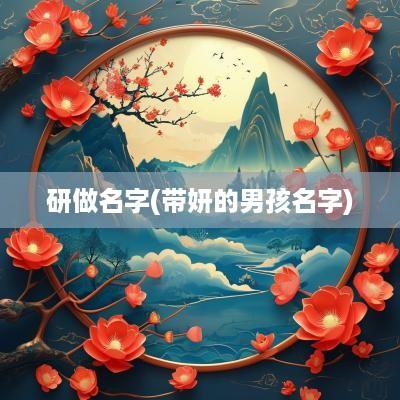 研做名字(带妍的男孩名字)