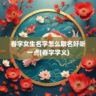 眷字女生名字怎么取名好听一点(眷字字义)