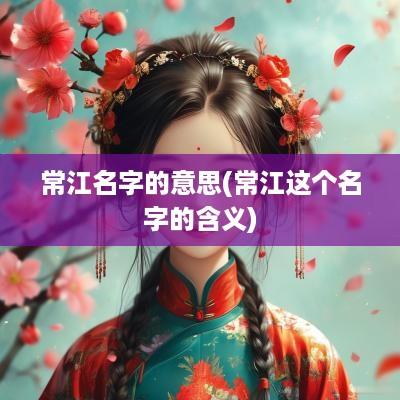 常江名字的意思(常江这个名字的含义)