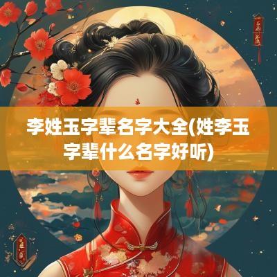 李姓玉字辈名字大全(姓李玉字辈什么名字好听)