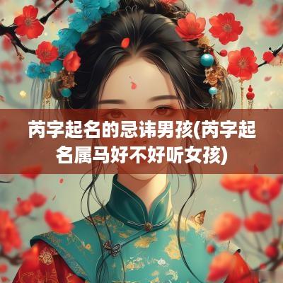 芮字起名的忌讳男孩(芮字起名属马好不好听女孩)