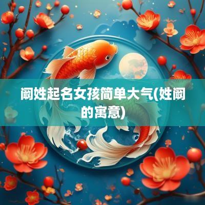阚姓起名女孩简单大气(姓阚的寓意)