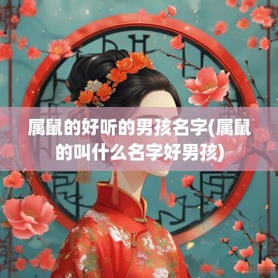 属鼠的好听的男孩名字(属鼠的叫什么名字好男孩)