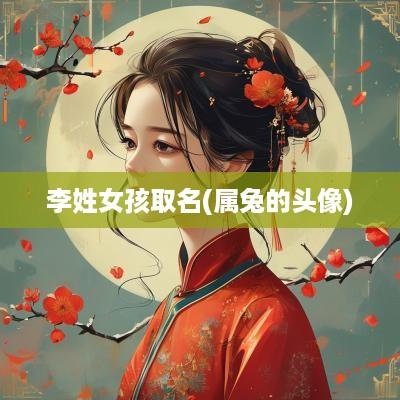 李姓女孩取名(属兔的头像)