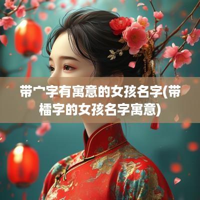 带宀字有寓意的女孩名字(带檑字的女孩名字寓意)